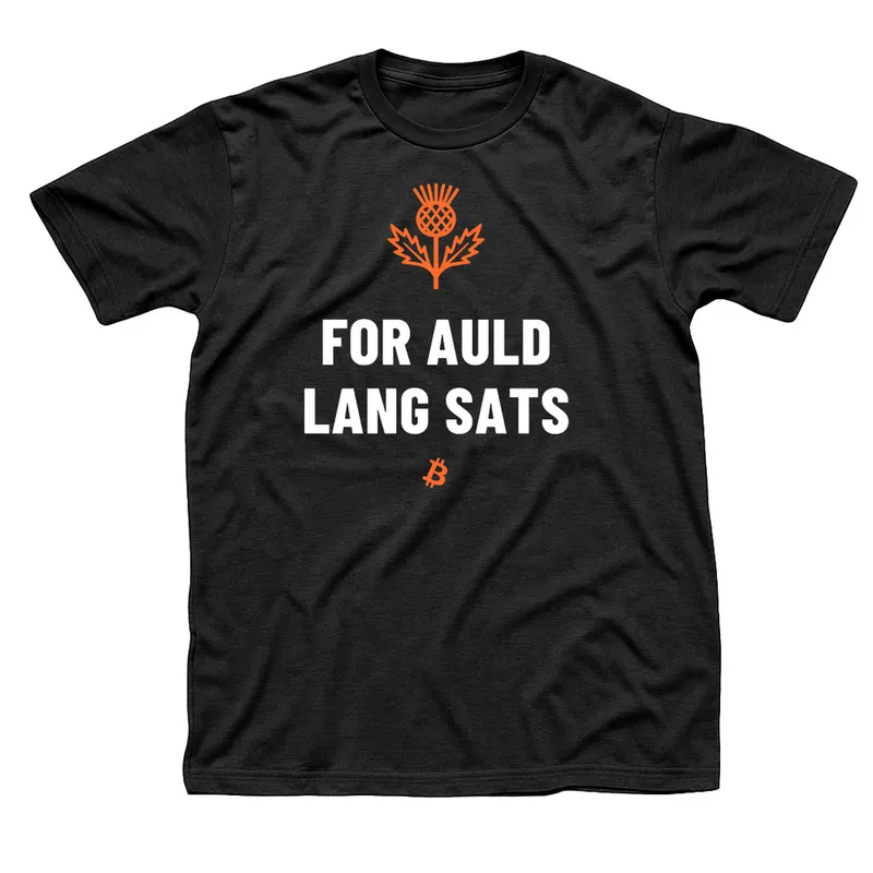 Black t-shirt with an orange Scottish thistle above For Auld Lang Sats in white, with a small orange Bitcoin symbol below