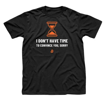Black t-shirt with an orange hourglass above I Don't Have Time to Convince You, Sorry in white capitals and a small orange Bitcoin symbol below